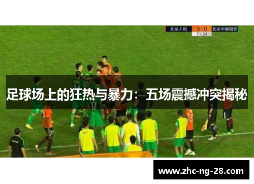 足球场上的狂热与暴力：五场震撼冲突揭秘