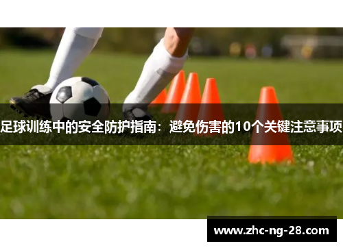 足球训练中的安全防护指南：避免伤害的10个关键注意事项