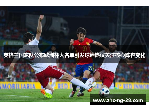 英格兰国家队公布欧洲杯大名单引发球迷热议关注核心阵容变化