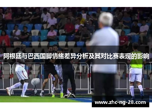 阿根廷与巴西国脚情绪差异分析及其对比赛表现的影响