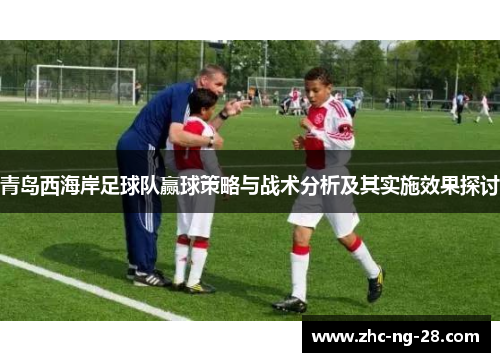 青岛西海岸足球队赢球策略与战术分析及其实施效果探讨