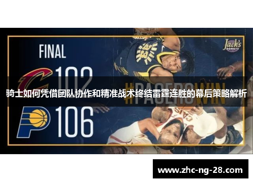 骑士如何凭借团队协作和精准战术终结雷霆连胜的幕后策略解析 骑士如何凭借团队协作和精准战术终结雷霆连胜的幕后策略解析