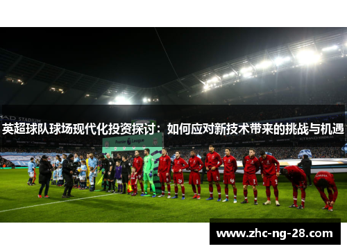 英超球队球场现代化投资探讨：如何应对新技术带来的挑战与机遇