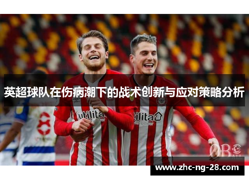 英超球队在伤病潮下的战术创新与应对策略分析