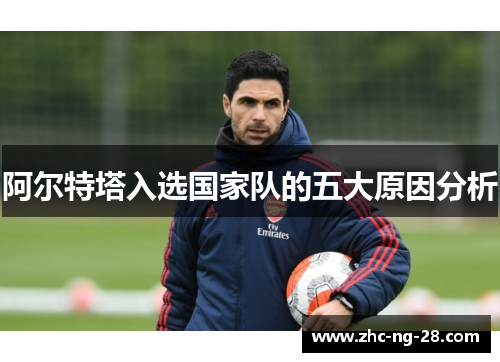 阿尔特塔入选国家队的五大原因分析