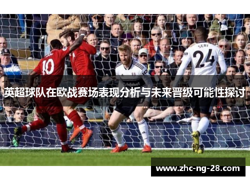 英超球队在欧战赛场表现分析与未来晋级可能性探讨