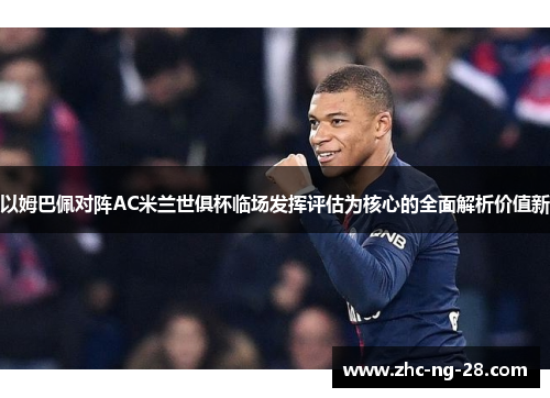 以姆巴佩对阵AC米兰世俱杯临场发挥评估为核心的全面解析价值新