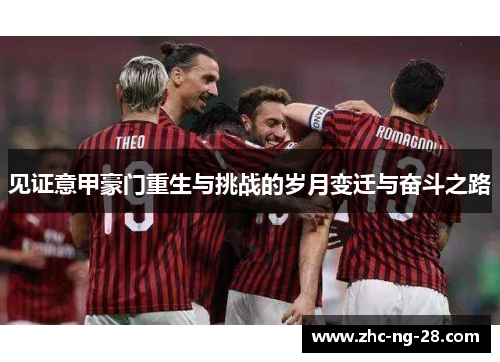 见证意甲豪门重生与挑战的岁月变迁与奋斗之路 见证意甲豪门重生与挑战的岁月变迁与奋斗之路