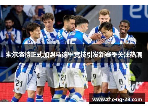 索尔洛特正式加盟马德里竞技引发新赛季关注热潮