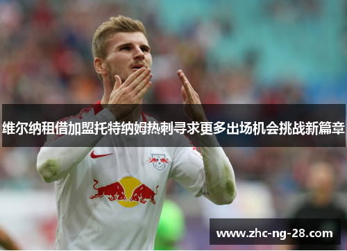 维尔纳租借加盟托特纳姆热刺寻求更多出场机会挑战新篇章