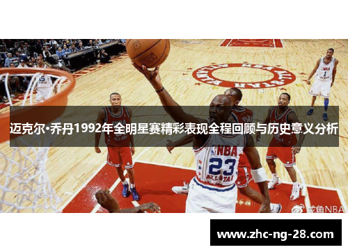 迈克尔·乔丹1992年全明星赛精彩表现全程回顾与历史意义分析