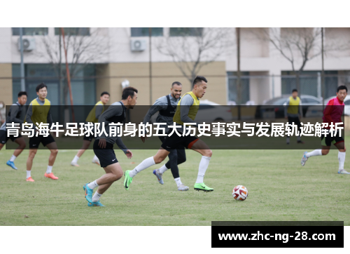 青岛海牛足球队前身的五大历史事实与发展轨迹解析 青岛海牛足球队前身的五大历史事实与发展轨迹解析