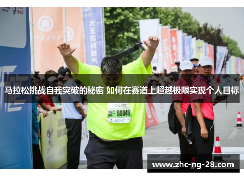 马拉松挑战自我突破的秘密 如何在赛道上超越极限实现个人目标 马拉松挑战自我突破的秘密 如何在赛道上超越极限实现个人目标