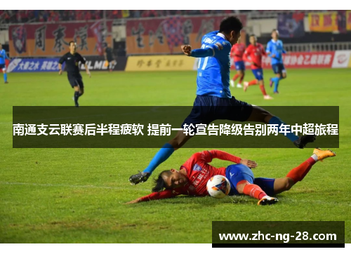 南通支云联赛后半程疲软 提前一轮宣告降级告别两年中超旅程 南通支云联赛后半程疲软 提前一轮宣告降级告别两年中超旅程
